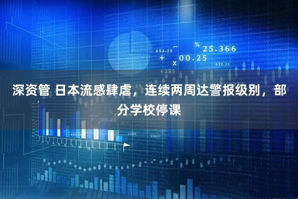 深资管 日本流感肆虐，连续两周达警报级别，部分学校停课